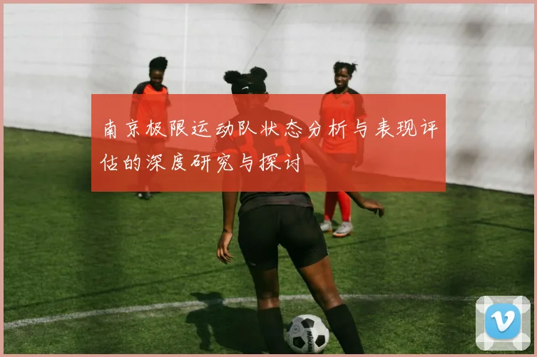 南京极限运动队状态分析与表现评估的深度研究与探讨