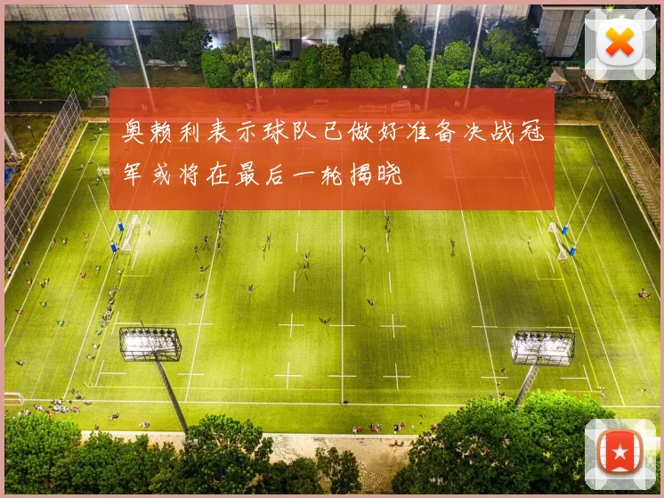 奥赖利表示球队已做好准备决战冠军或将在最后一轮揭晓