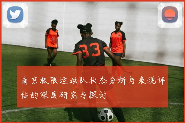 南京极限运动队状态分析与表现评估的深度研究与探讨