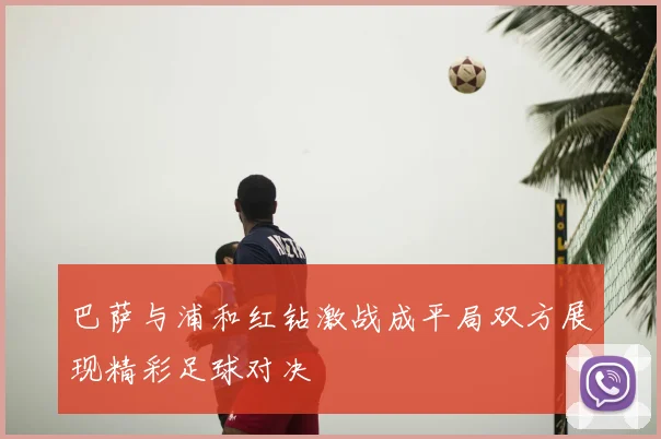 巴萨与浦和红钻激战成平局双方展现精彩足球对决