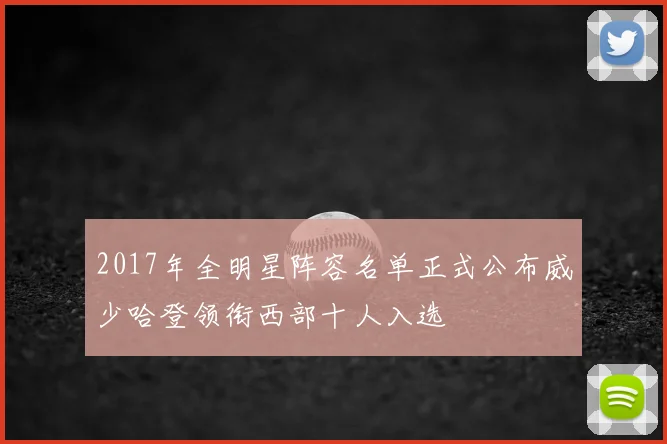 2017年全明星阵容名单正式公布威少哈登领衔西部十人入选