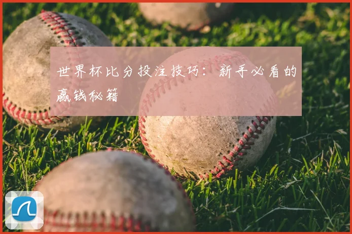 世界杯比分投注技巧：新手必看的赢钱秘籍