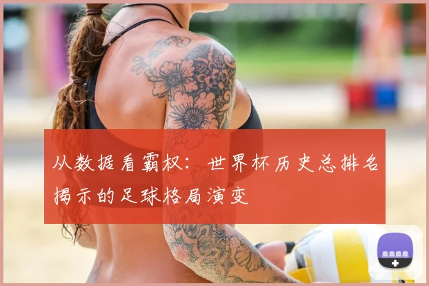从数据看霸权：世界杯历史总排名揭示的足球格局演变