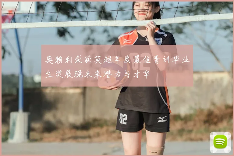 奥赖利荣获英超年度最佳青训毕业生奖展现未来潜力与才华