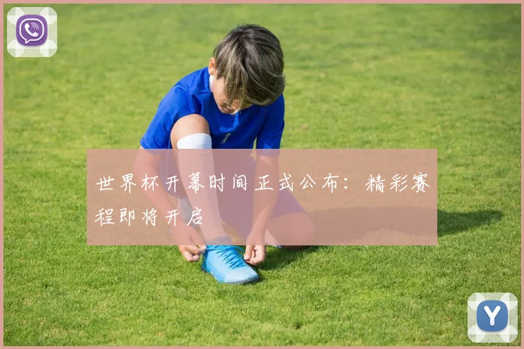 世界杯开幕时间正式公布：精彩赛程即将开启