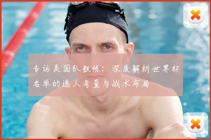 专访美国队教练:深度解析世界杯名单的选人考量与战术布局