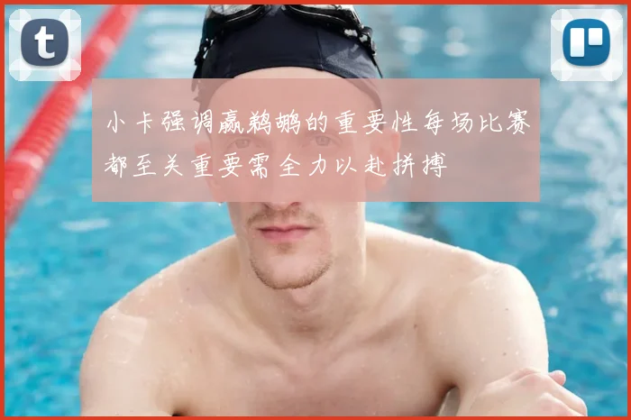 小卡强调赢鹈鹕的重要性每场比赛都至关重要需全力以赴拼搏