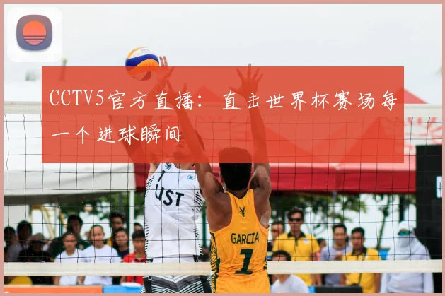 CCTV5官方直播：直击世界杯赛场每一个进球瞬间