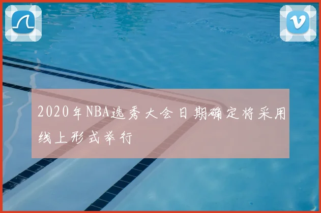 2020年NBA选秀大会日期确定将采用线上形式举行