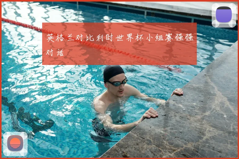 英格兰对比利时世界杯小组赛强强对话
