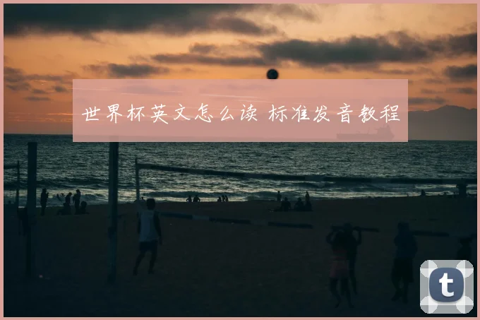 世界杯英文怎么读 标准发音教程