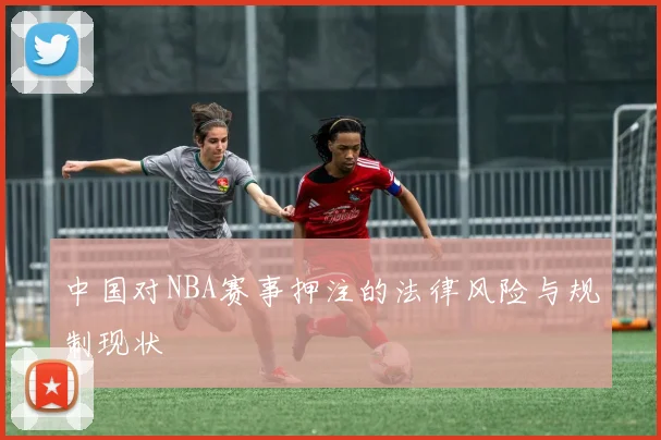 中国对NBA赛事押注的法律风险与规制现状