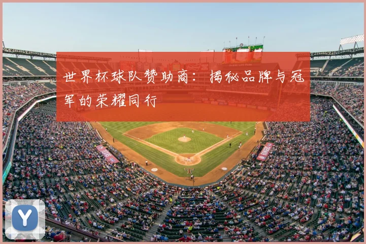 世界杯球队赞助商：揭秘品牌与冠军的荣耀同行