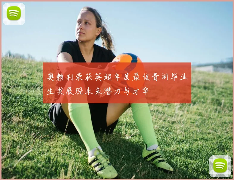 奥赖利荣获英超年度最佳青训毕业生奖展现未来潜力与才华