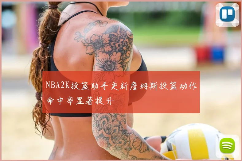 NBA2K投篮助手更新詹姆斯投篮动作命中率显著提升